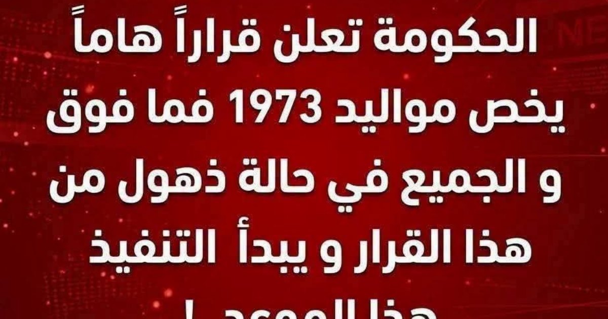 عاجل: الحكومة تعلن قرارا هام يخص مواليد 1973 فما فوق و يبدأ التنفيذ فى هذا الموعد...عرض المزيد