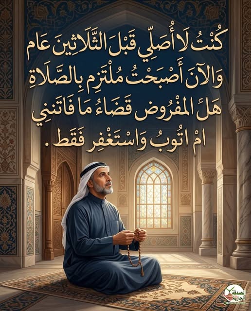 كنت لا أصلي قبل الثلاثين عام والآن أصبحت ملتزم بالصلاة هل المفروض قضـ،،ـاء ما فاتني أم اتوب واستغفر