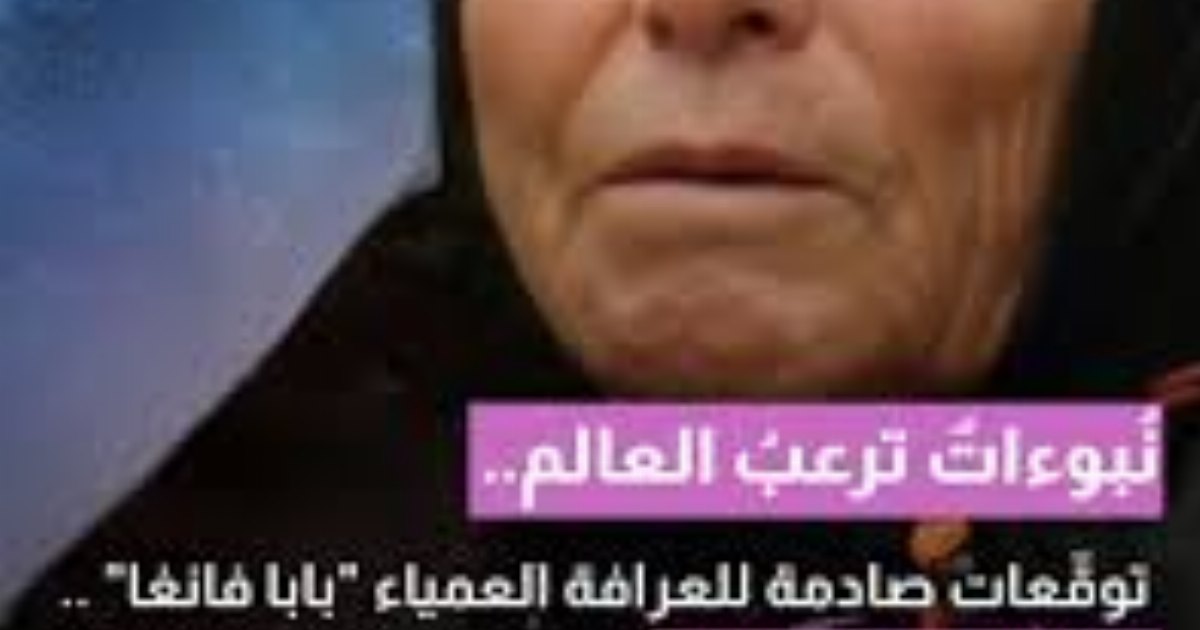 نبوءات بابا فانجا 2026.. حـ. رب ودمـ. ار يخـ. يف العالم