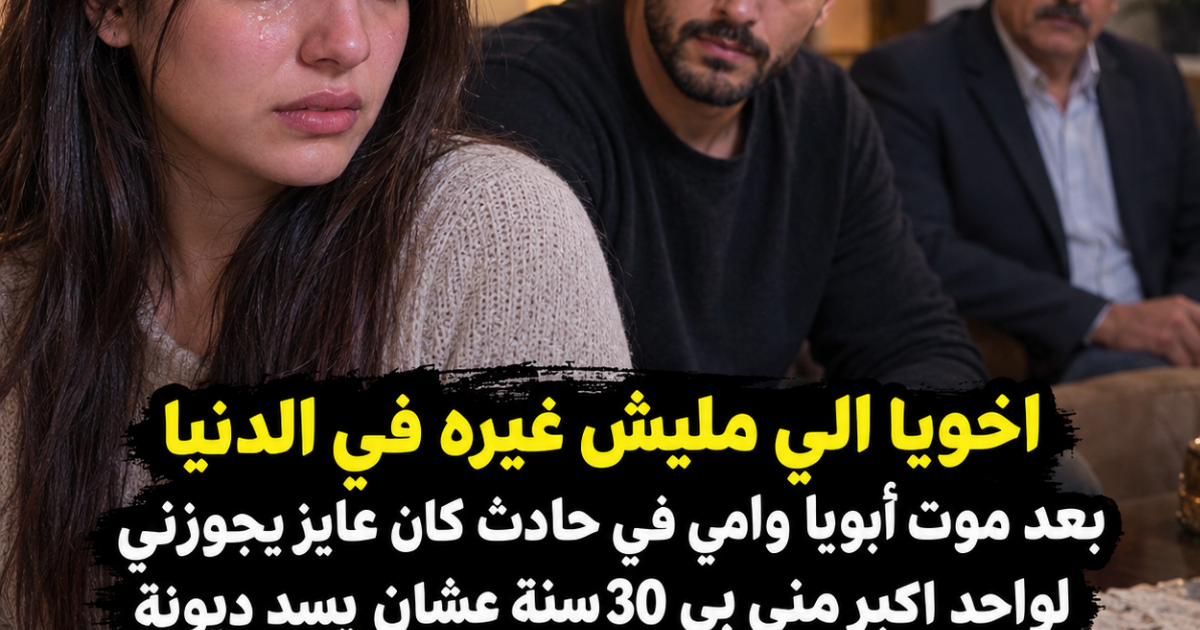 اخويا الي مليش غيره في الدنيا بعد مـــ،،وإت أبويا وامي في حـــ،،ادث كان عايز يجوزني لواحد اكبر مني بي 30سنة عشان يسد ديـــ،،ونة من المشي الغلـــ،،ط