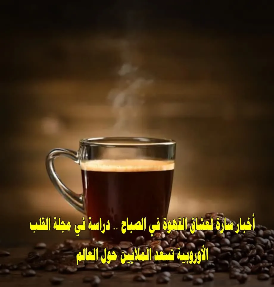 دراسة في مجلة القلب الأوروبية تسعد الملايين حول العالم .. عرض المزيد